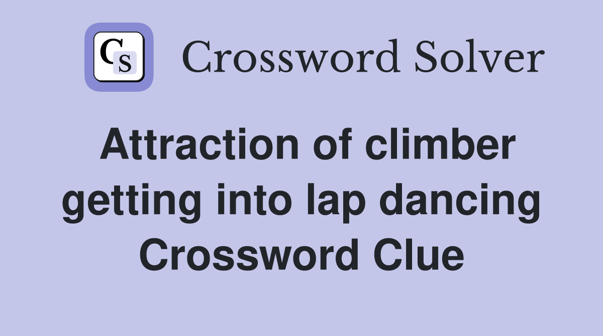 Attraction of climber getting into lap dancing Crossword Clue