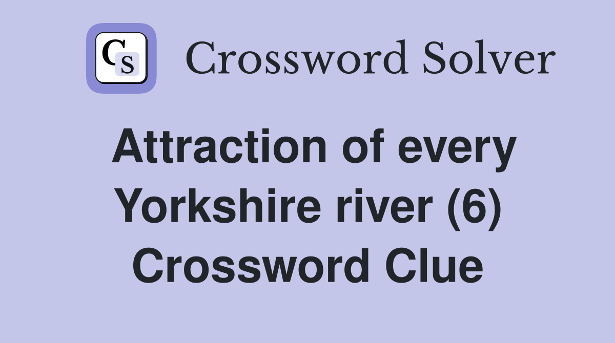Attraction of every Yorkshire river (6) Crossword Clue