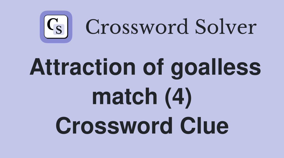 Attraction of goalless match (4) Crossword Clue