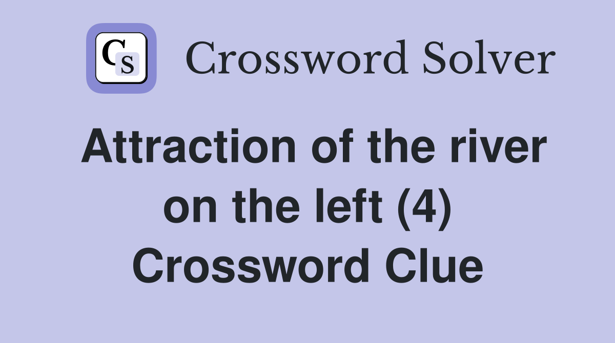 Attraction of the river on the left (4) Crossword Clue