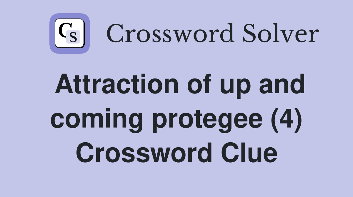 Attraction of up and coming protegee (4) Crossword Clue