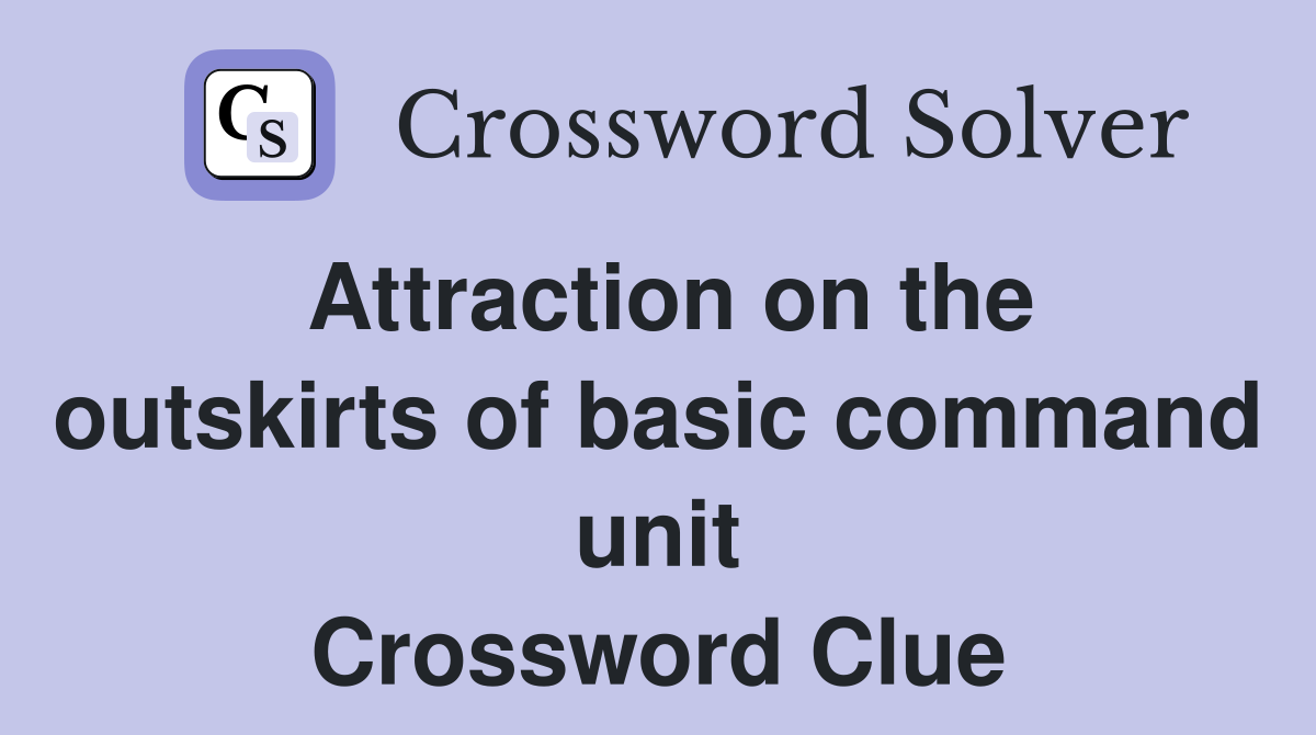 Attraction on the outskirts of basic command unit Crossword Clue