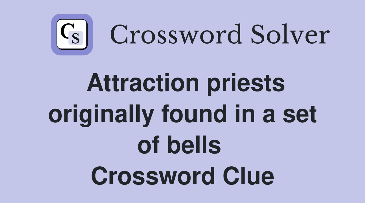 Attraction priests originally found in a set of bells  Crossword Clue