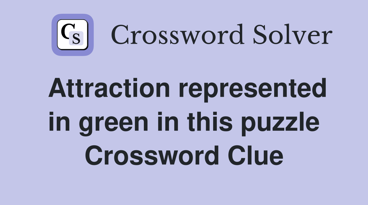 Attraction represented in green in this puzzle Crossword Clue