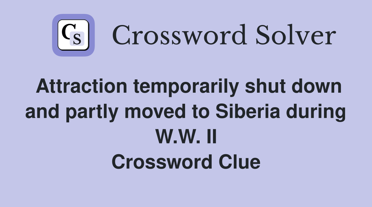 Attraction temporarily shut down and partly moved to Siberia during W.W. II Crossword Clue