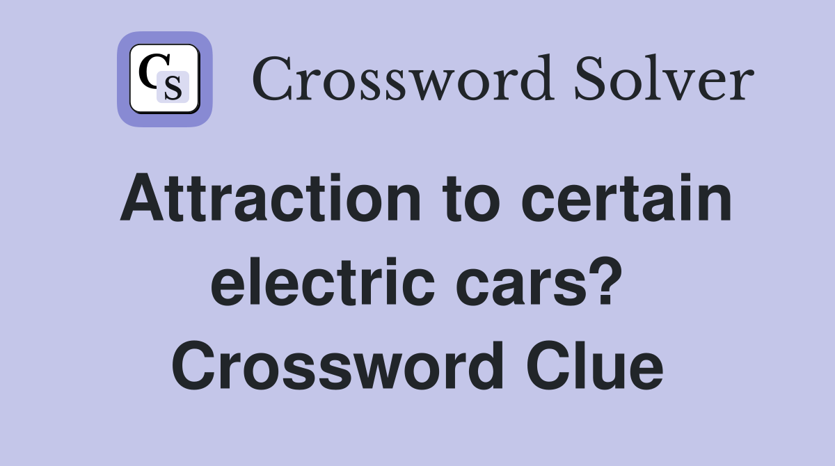 Attraction to certain electric cars? Crossword Clue