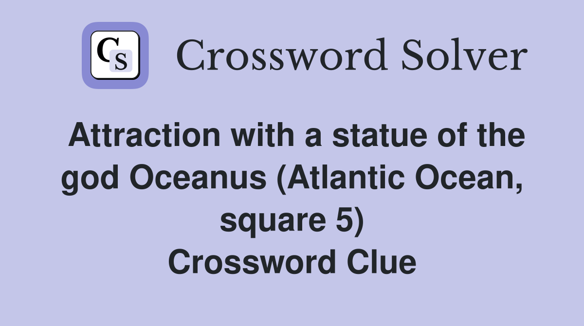 Attraction with a statue of the god Oceanus (Atlantic Ocean, square 5) Crossword Clue
