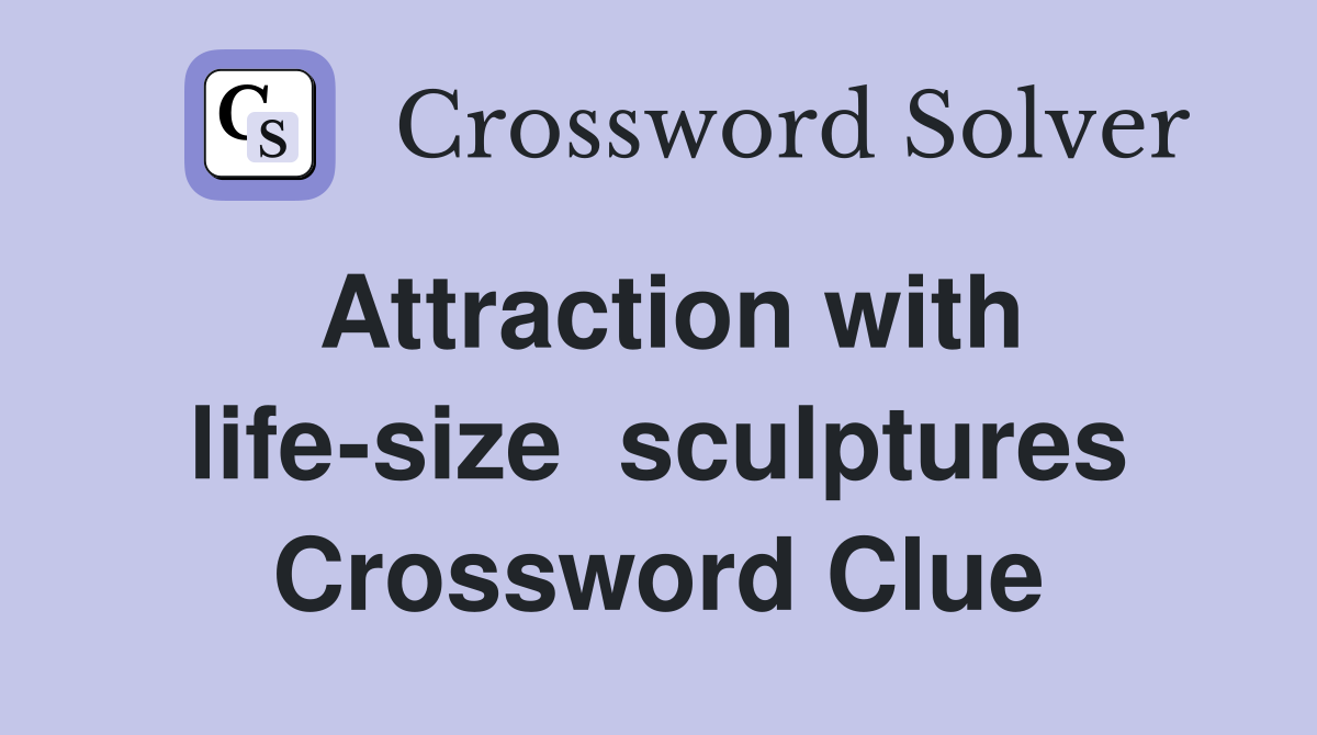Attraction with life-size  sculptures Crossword Clue
