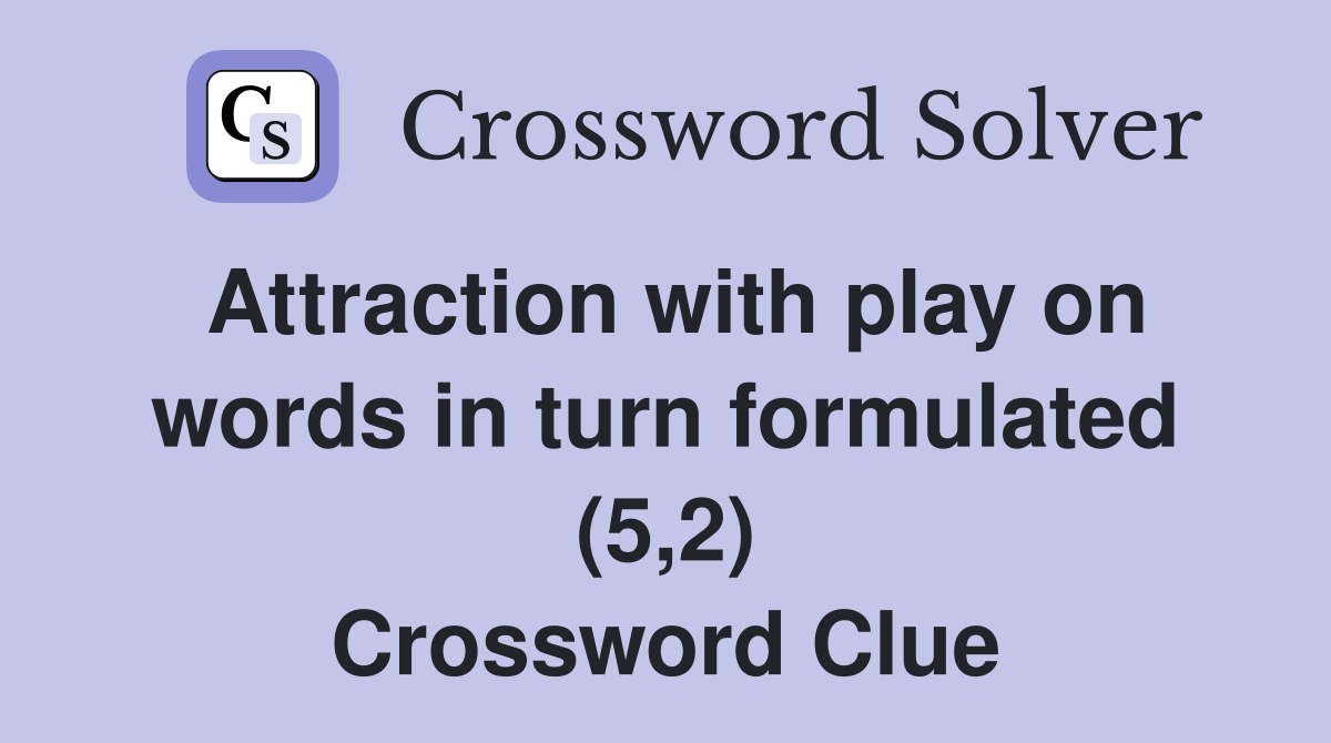 Attraction with play on words in turn formulated (5,2) Crossword Clue