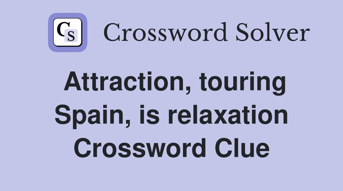 Attraction, touring Spain, is relaxation Crossword Clue
