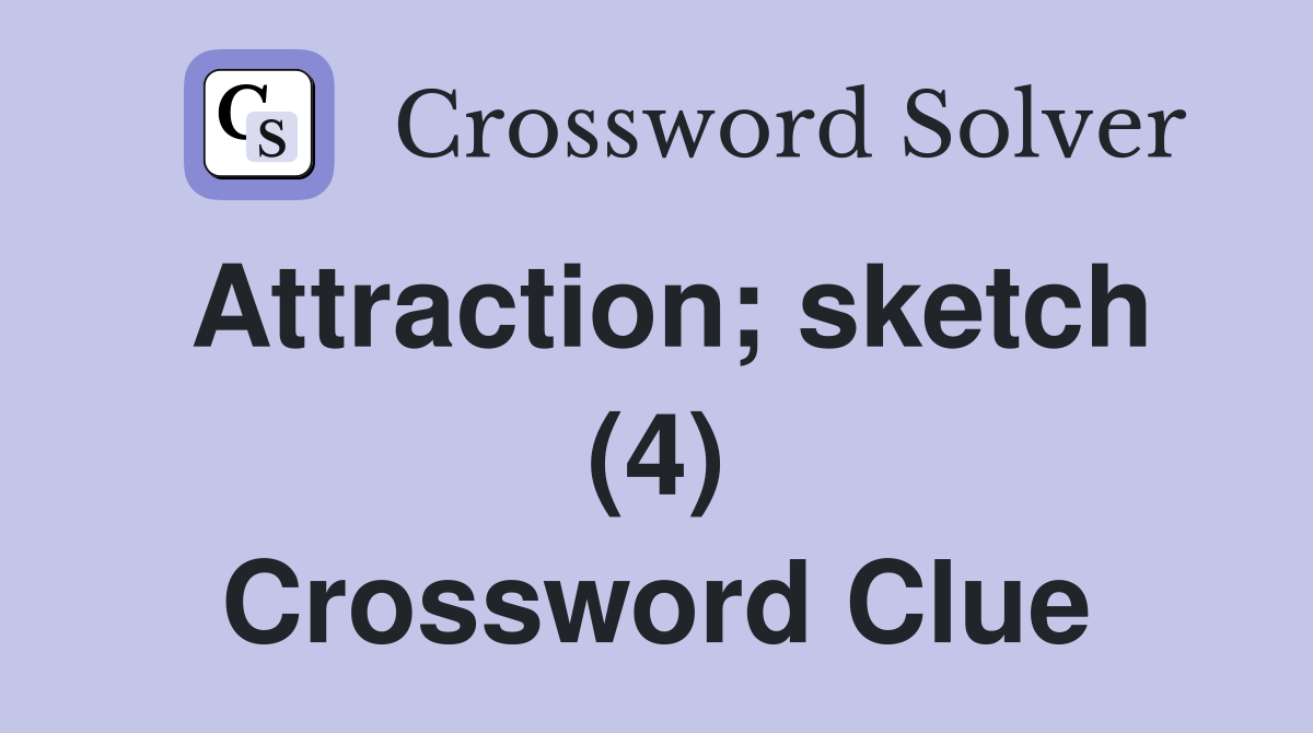Attraction; sketch (4) Crossword Clue
