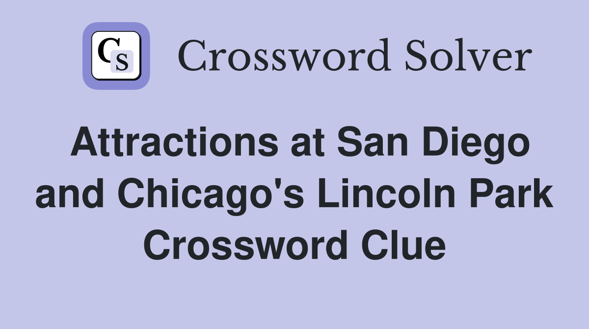 Attractions at San Diego and Chicago's Lincoln Park Crossword Clue
