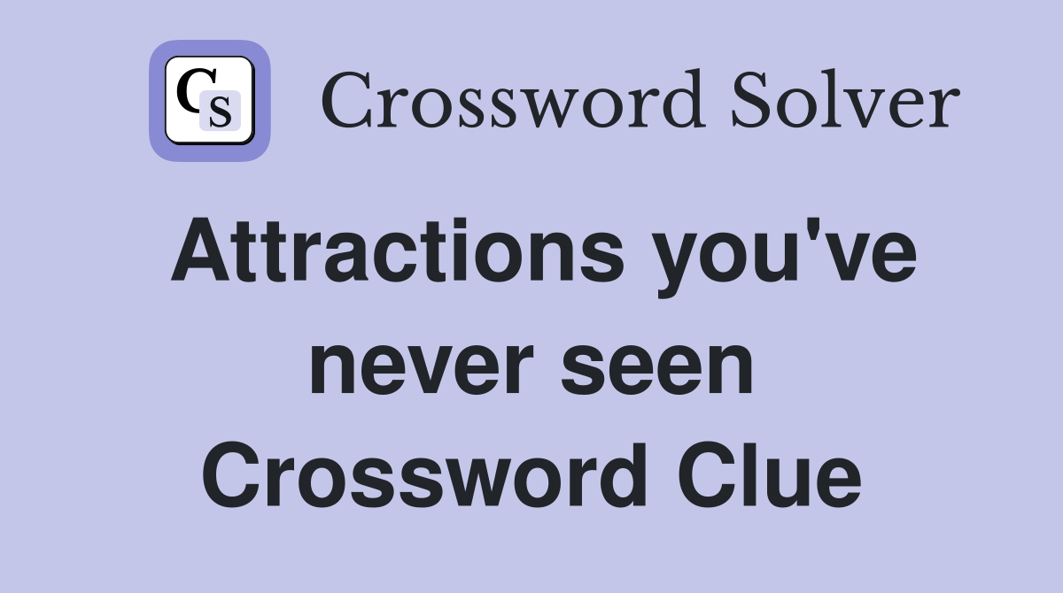 Attractions you've never seen Crossword Clue