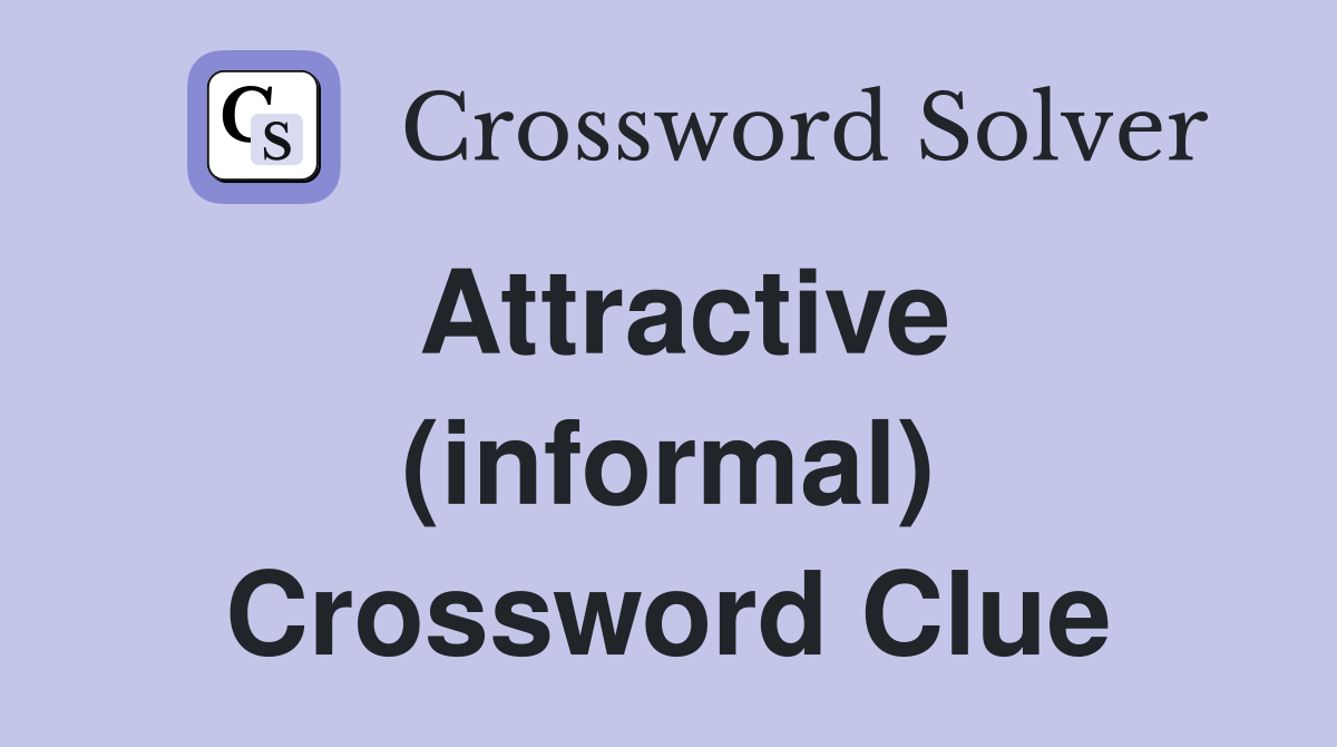 Attractive (informal) Crossword Clue