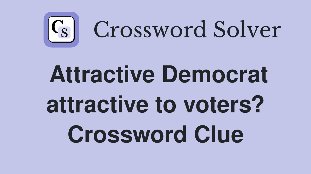 Attractive Democrat attractive to voters? Crossword Clue