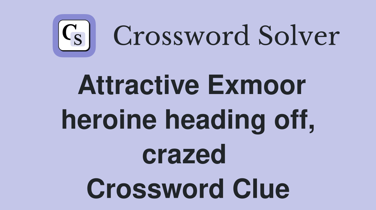 Attractive Exmoor heroine heading off, crazed  Crossword Clue