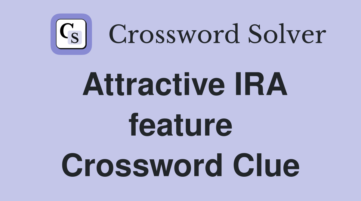 Attractive IRA feature Crossword Clue