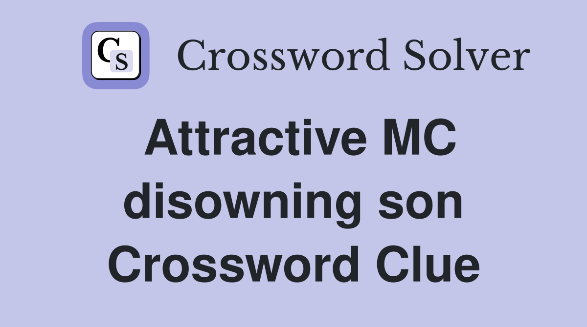 Attractive MC disowning son Crossword Clue