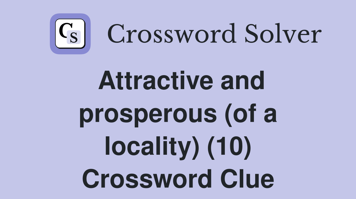 Attractive and prosperous (of a locality) (10) Crossword Clue Answers
