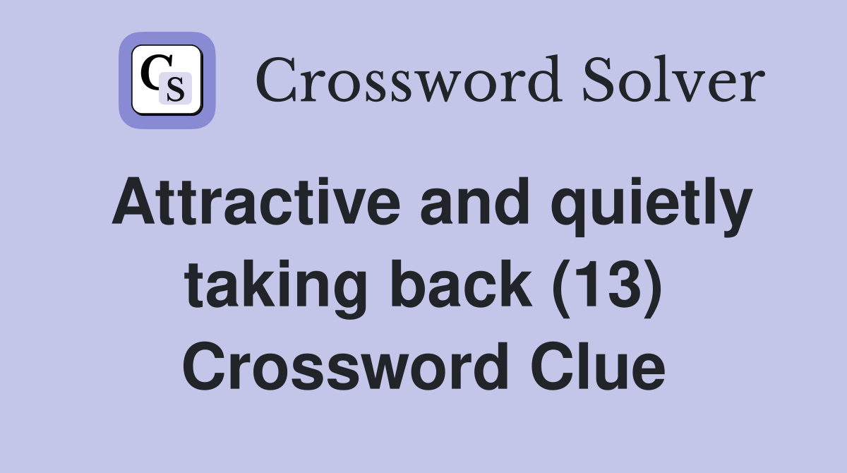 Attractive and quietly taking back (13) Crossword Clue