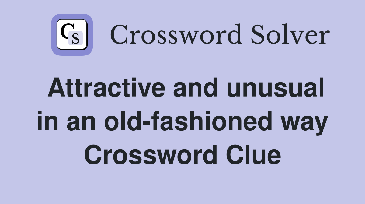 Attractive and unusual in an old-fashioned way Crossword Clue