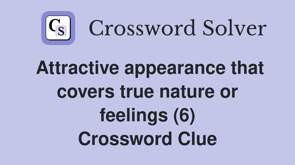 Attractive appearance that covers true nature or feelings (6) Crossword Clue