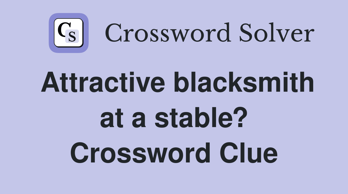 Attractive blacksmith at a stable? Crossword Clue