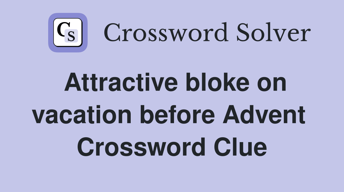 Attractive bloke on vacation before Advent  Crossword Clue