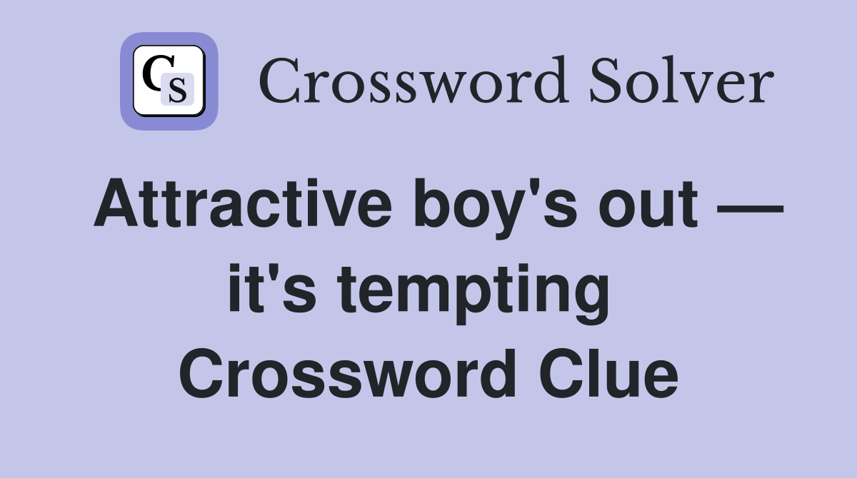 Attractive boy's out — it's tempting  Crossword Clue