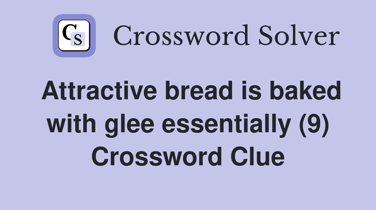 Attractive bread is baked with glee essentially (9) Crossword Clue