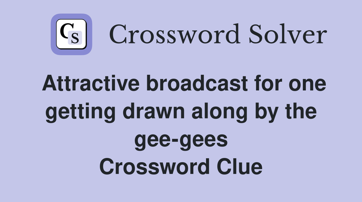 Attractive broadcast for one getting drawn along by the gee-gees Crossword Clue