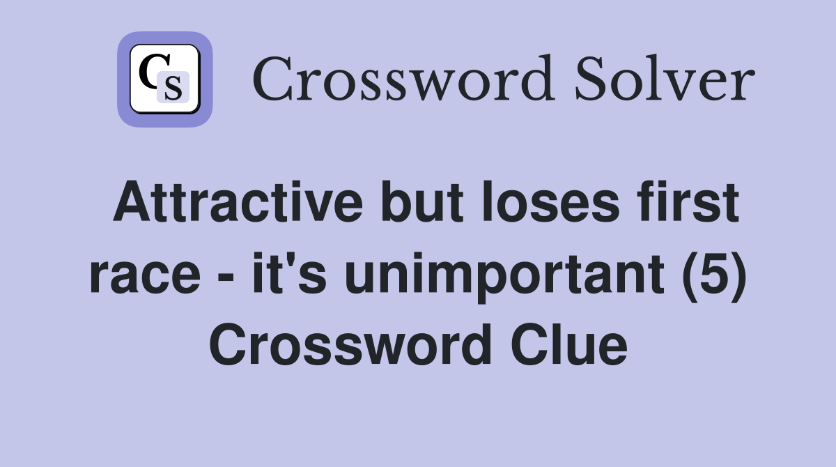 Attractive but loses first race - it's unimportant (5) Crossword Clue