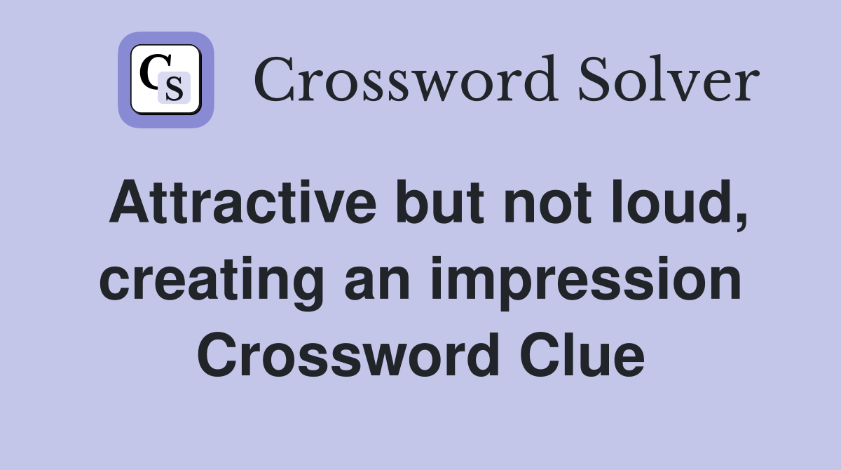 Attractive but not loud, creating an impression Crossword Clue