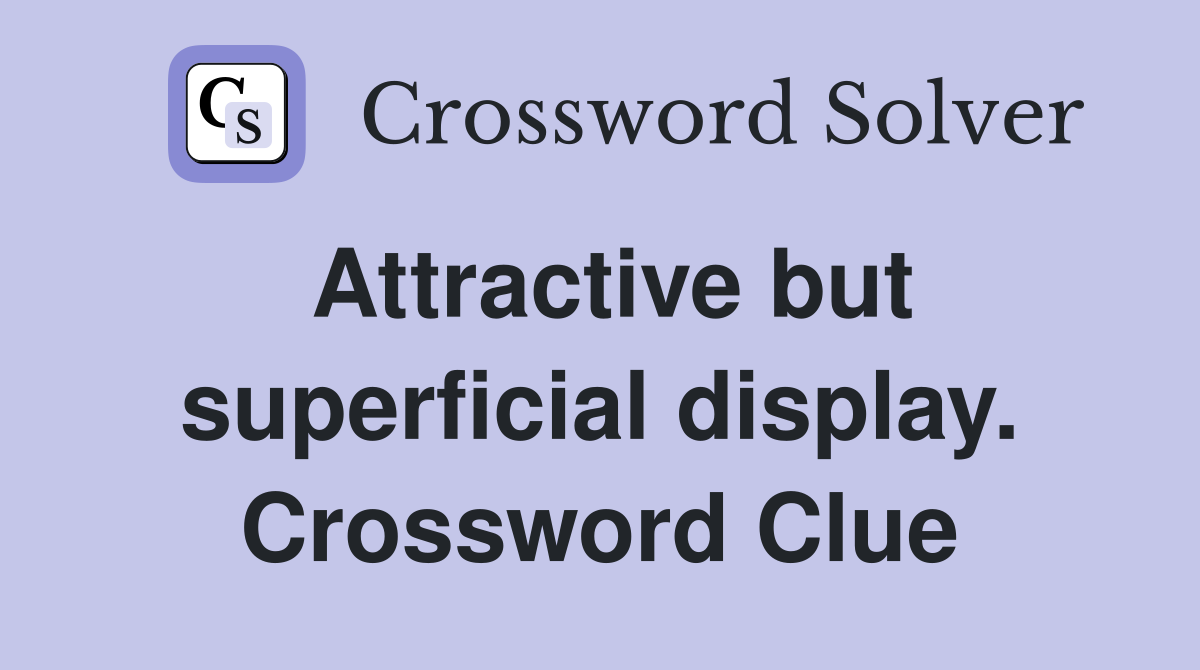 Attractive but superficial display. Crossword Clue