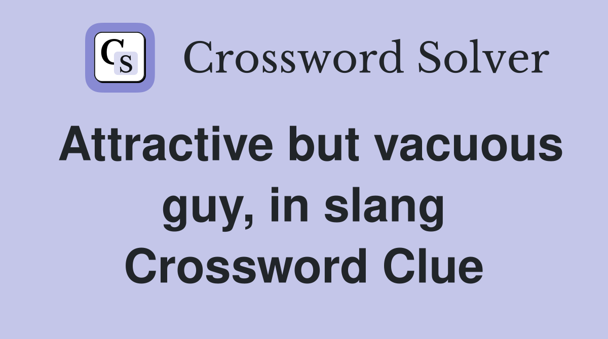 Attractive but vacuous guy, in slang Crossword Clue