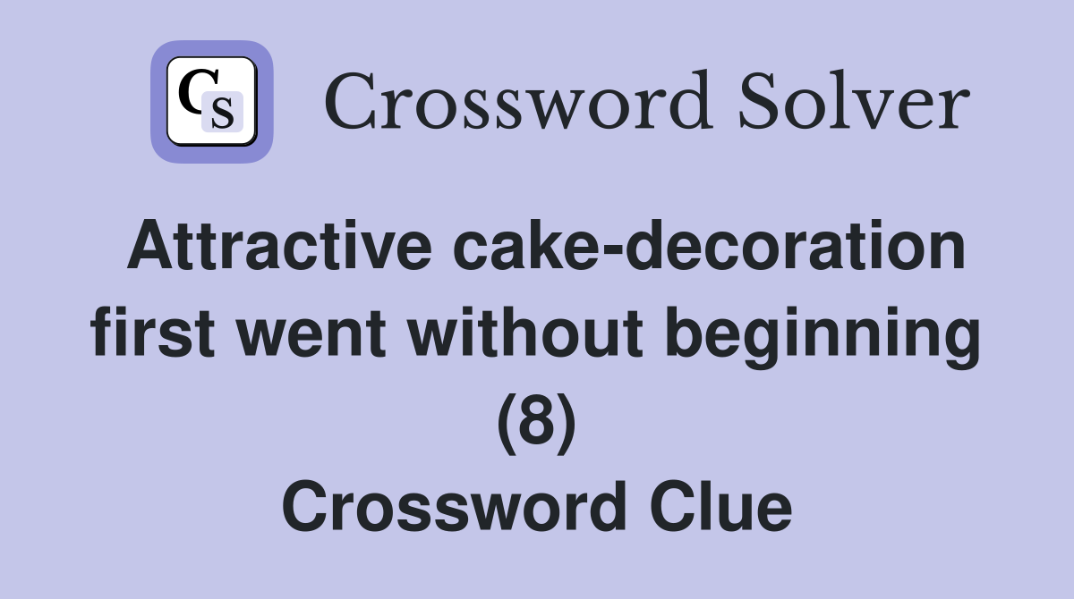 Attractive cake-decoration first went without beginning (8) Crossword Clue