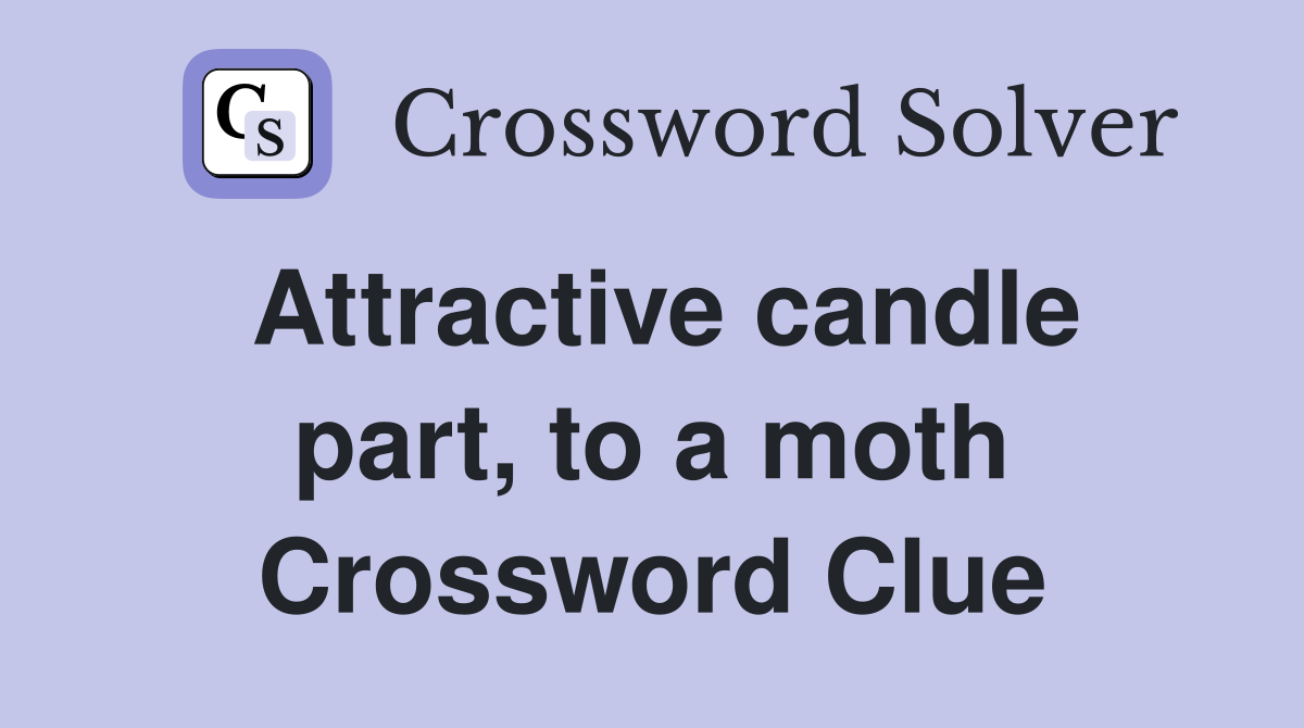 Attractive candle part, to a moth Crossword Clue