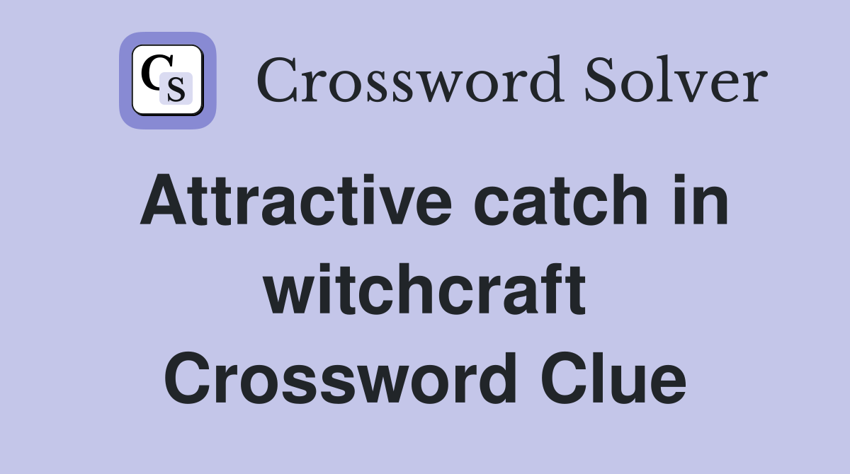Attractive catch in witchcraft Crossword Clue