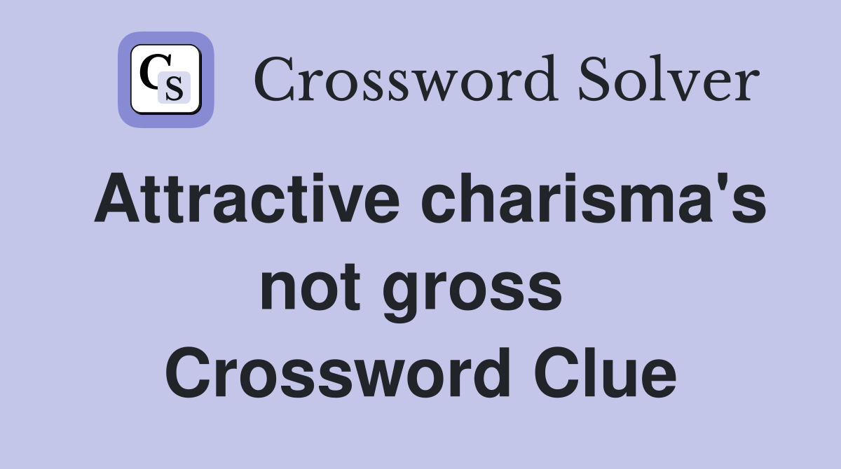 Attractive charisma's not gross  Crossword Clue