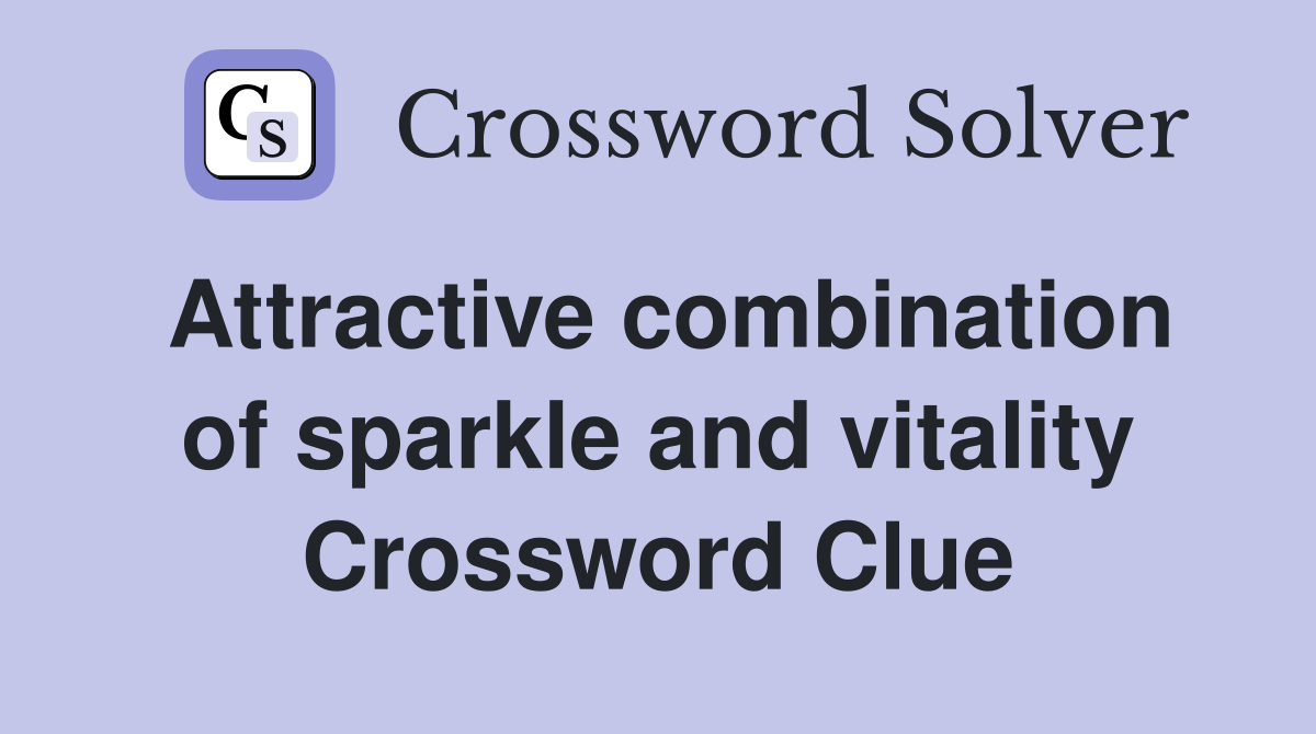 Attractive combination of sparkle and vitality Crossword Clue
