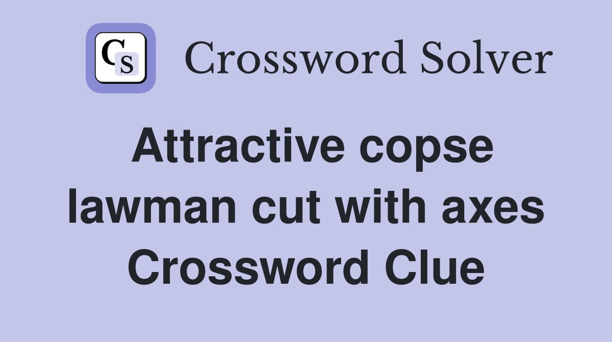 Attractive copse lawman cut with axes Crossword Clue