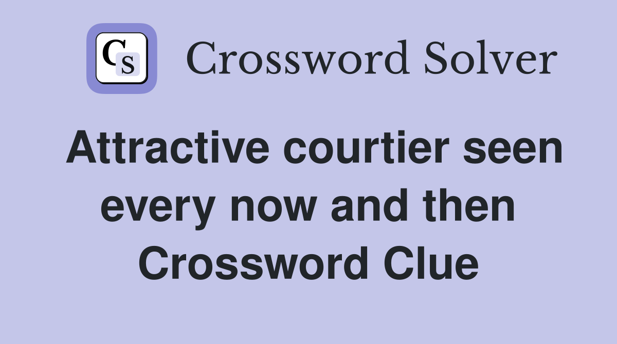 Attractive courtier seen every now and then Crossword Clue