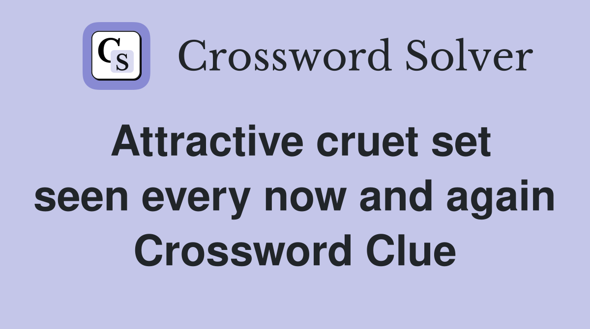 Attractive cruet set seen every now and again Crossword Clue