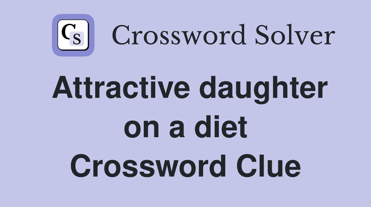 Attractive daughter on a diet Crossword Clue