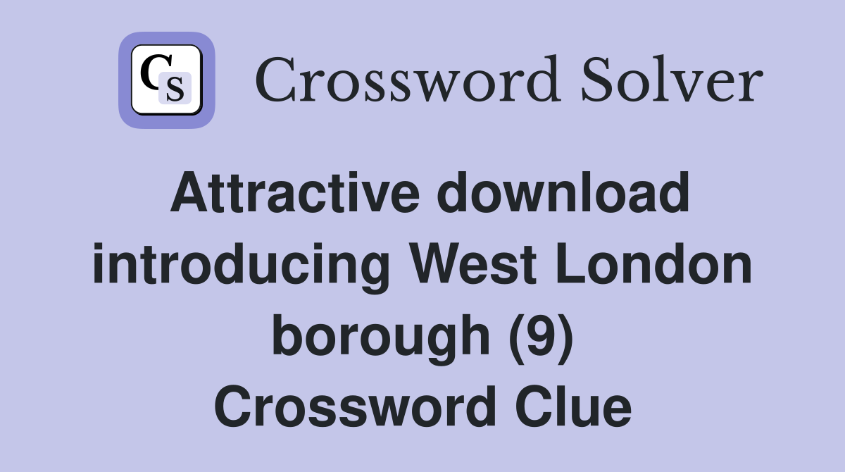 Attractive download introducing West London borough (9) Crossword Clue