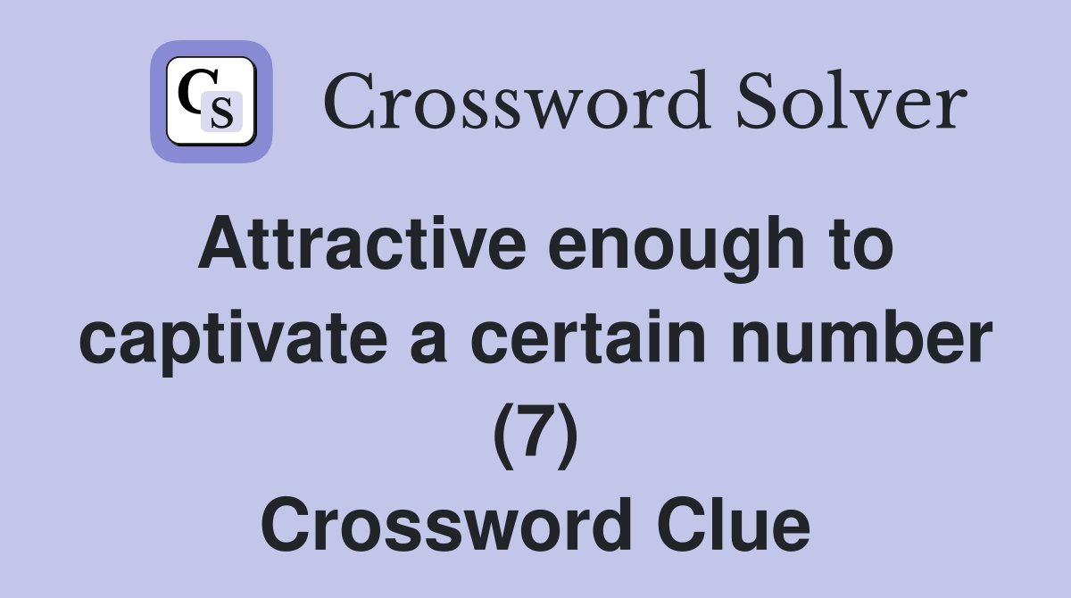 Attractive enough to captivate a certain number (7) Crossword Clue