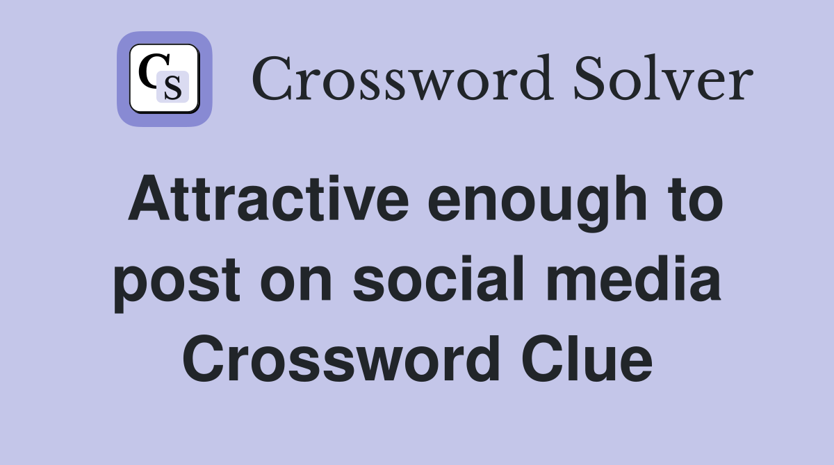Attractive enough to post on social media Crossword Clue