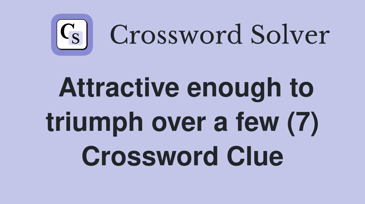 Attractive enough to triumph over a few (7) Crossword Clue