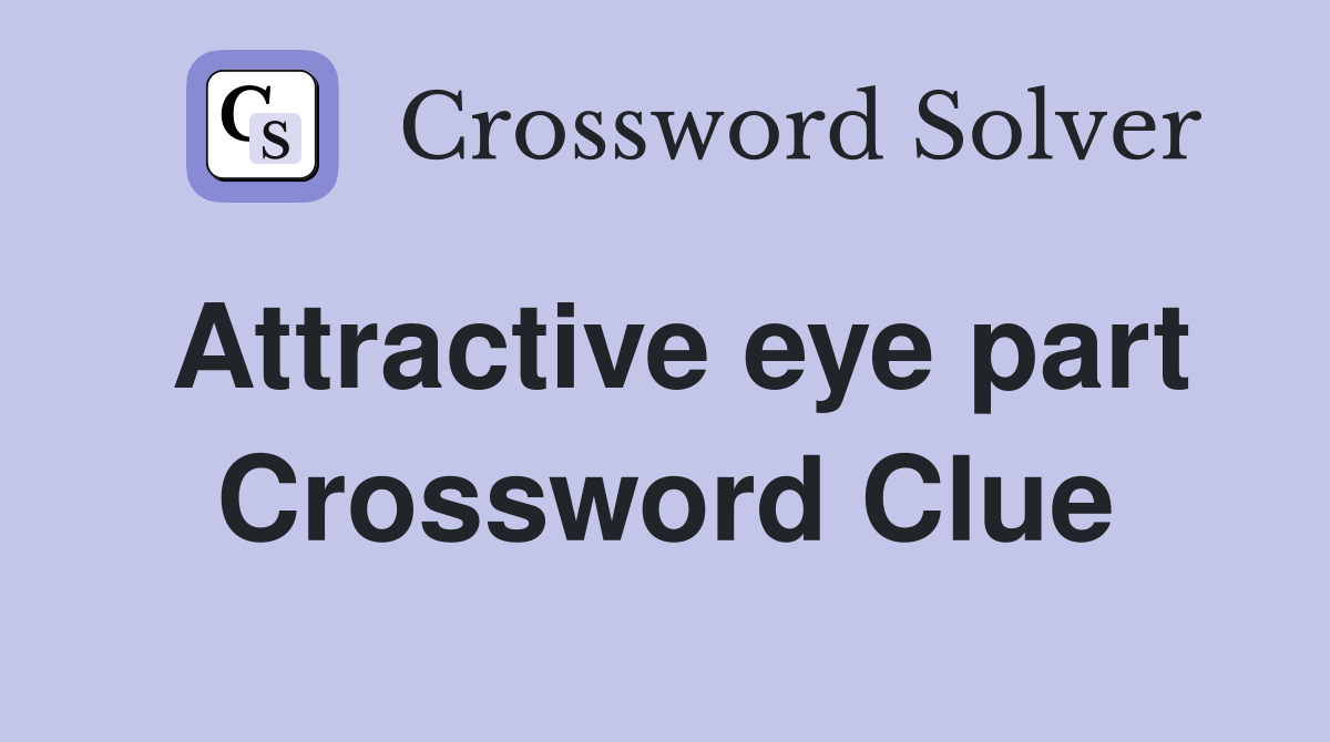 Attractive eye part Crossword Clue