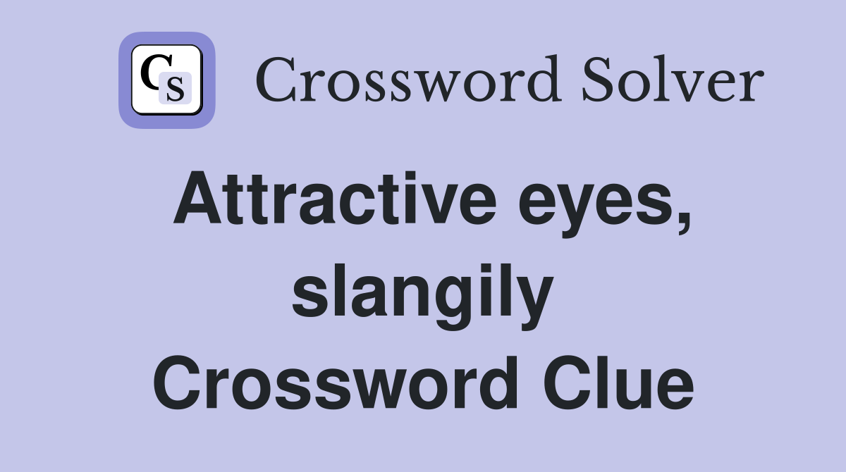 Attractive eyes, slangily Crossword Clue